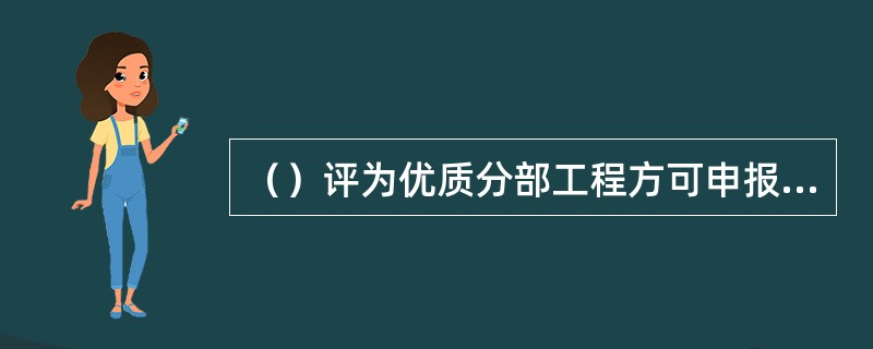 （）评为优质分部工程方可申报"优质结构"工程。