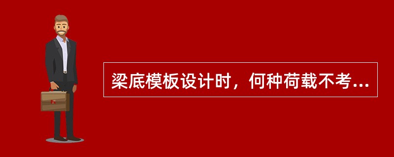 梁底模板设计时，何种荷载不考虑（）