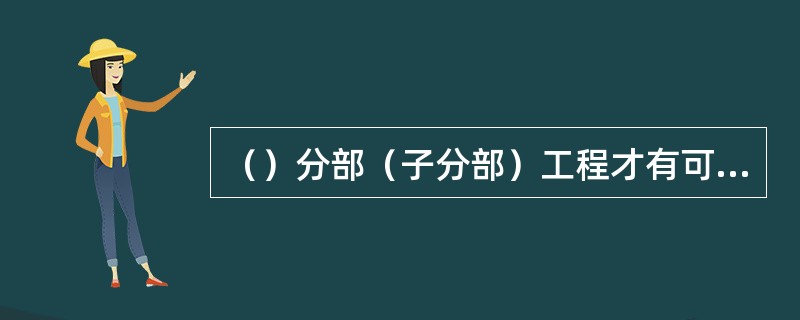 （）分部（子分部）工程才有可能评为优质分部（子分部）工程。
