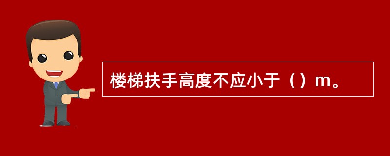 楼梯扶手高度不应小于（）m。