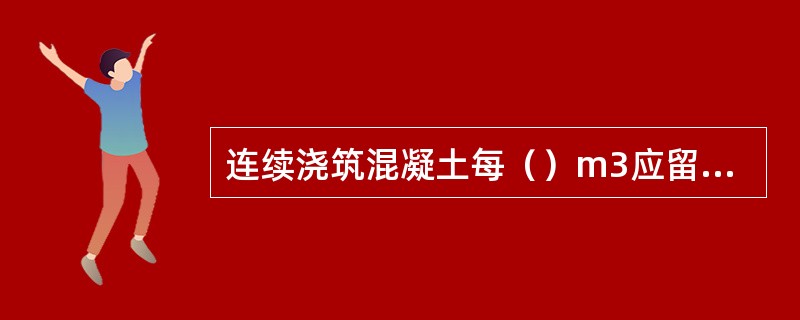 连续浇筑混凝土每（）m3应留置一组抗渗试件，一组为（）个抗渗试件，且每项工程不得