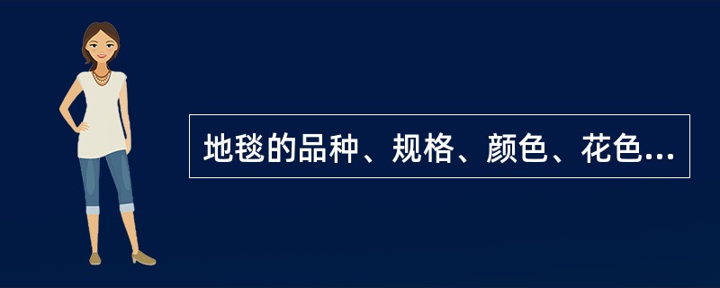 地毯的品种、规格、颜色、花色、胶料和辅料及其材质均要求符合设计要求和国家现行地毯