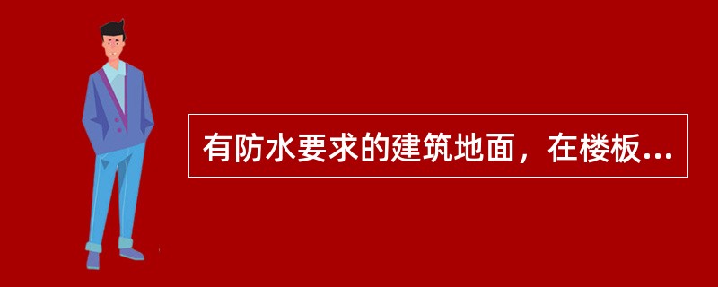 有防水要求的建筑地面，在楼板四周除门洞外，应做混凝土翻边，其高度不应少于100m