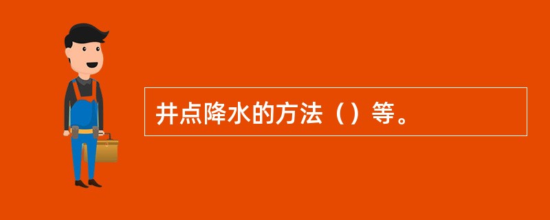 井点降水的方法（）等。