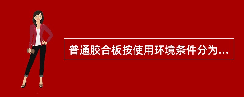 普通胶合板按使用环境条件分为Ⅰ、Ⅱ、Ⅲ类胶合板，Ⅰ类胶合板即耐气候胶合板，供室外