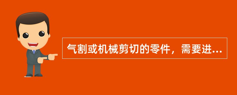 气割或机械剪切的零件，需要进行边缘加工时，其刨削量不应小于2.0mm。