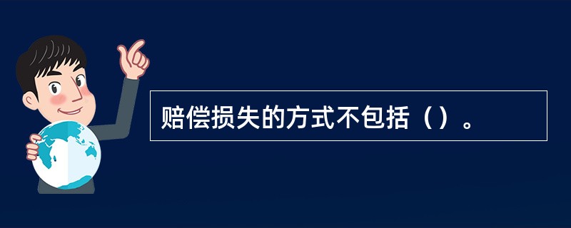 赔偿损失的方式不包括（）。