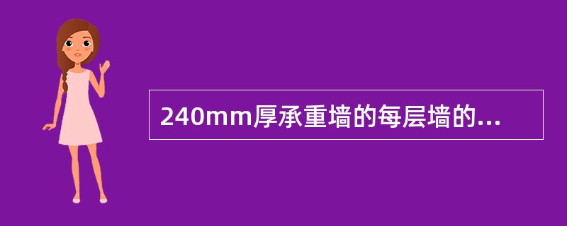 240mm厚承重墙的每层墙的最上一皮砖，砖砌体的阶台水平面上及挑出层，应整砖丁砌