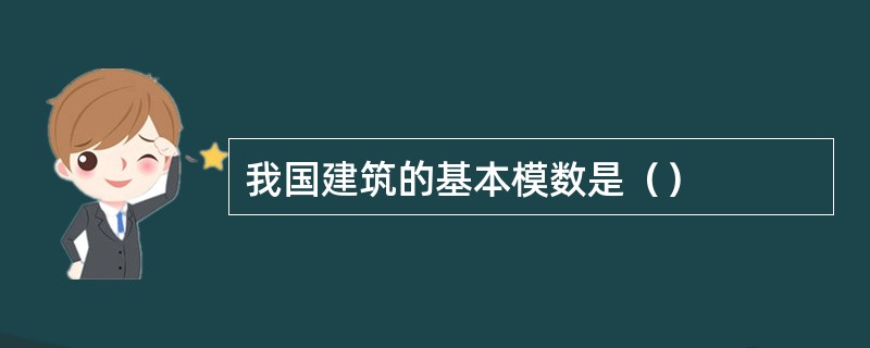 我国建筑的基本模数是（）