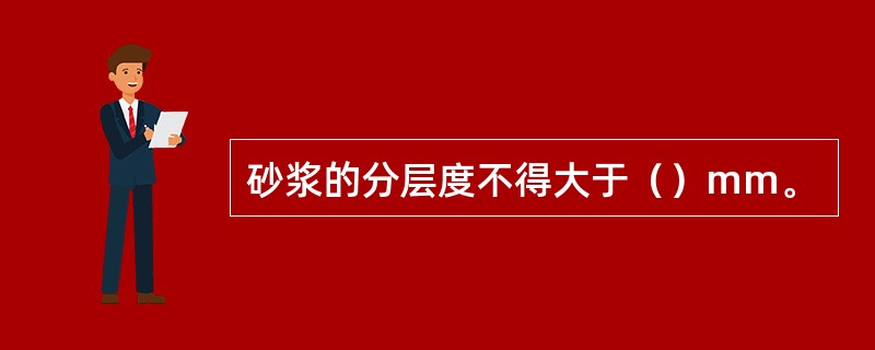 砂浆的分层度不得大于（）mm。