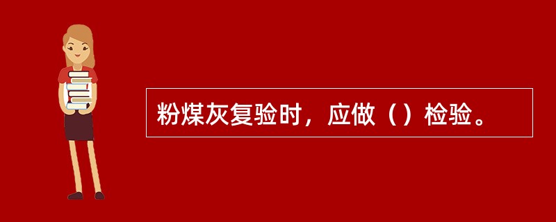 粉煤灰复验时，应做（）检验。