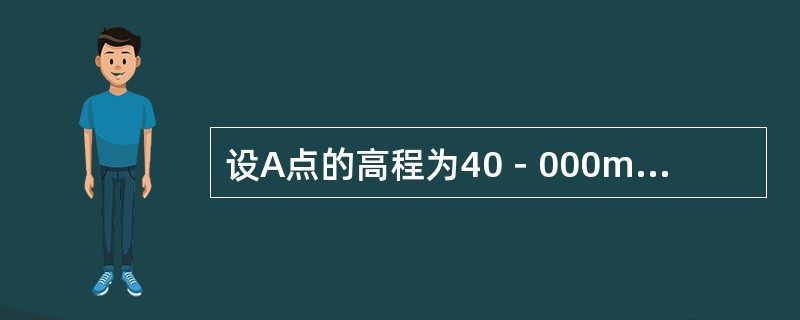 设A点的高程为40－000m，AB的高差为-2－483m，则B点的高程为（）。