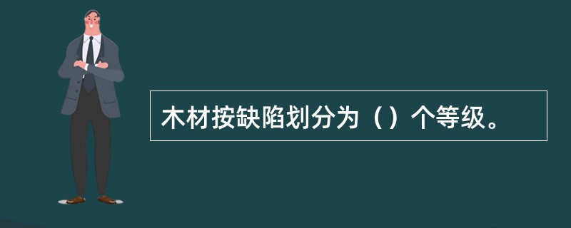 木材按缺陷划分为（）个等级。