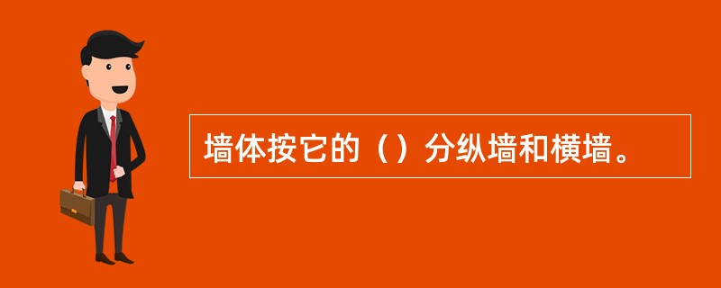 墙体按它的（）分纵墙和横墙。
