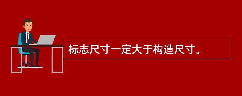 标志尺寸一定大于构造尺寸。