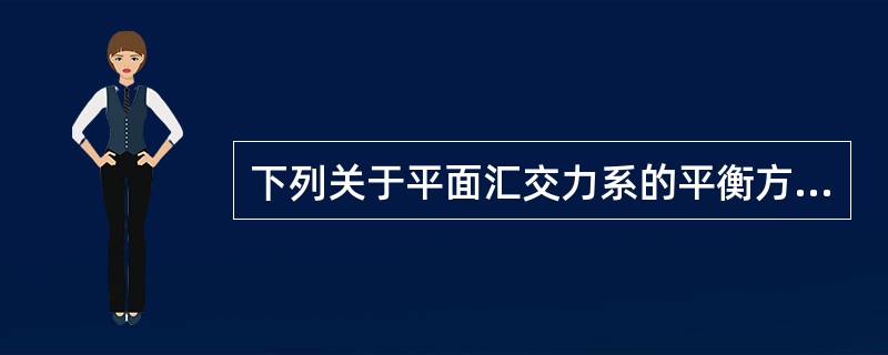 下列关于平面汇交力系的平衡方程说法正确的是（）。