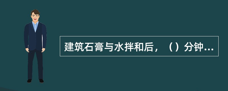 建筑石膏与水拌和后，（）分钟左右即达到终凝。