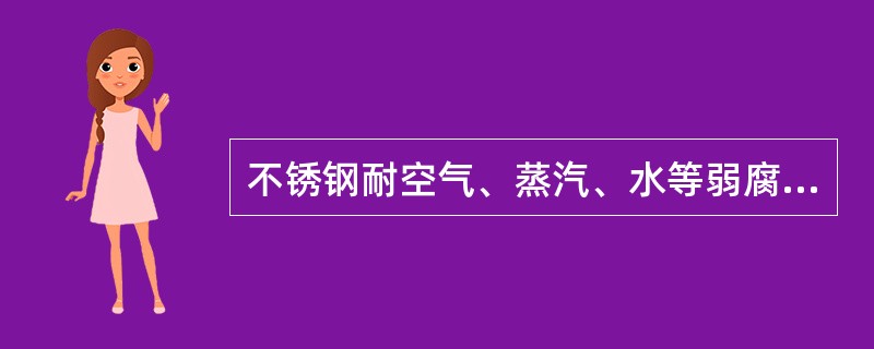 不锈钢耐空气、蒸汽、水等弱腐蚀介质和酸、碱。