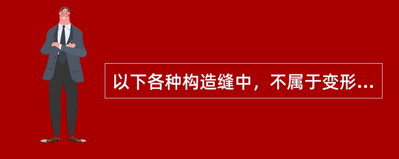 以下各种构造缝中，不属于变形缝的是（）。