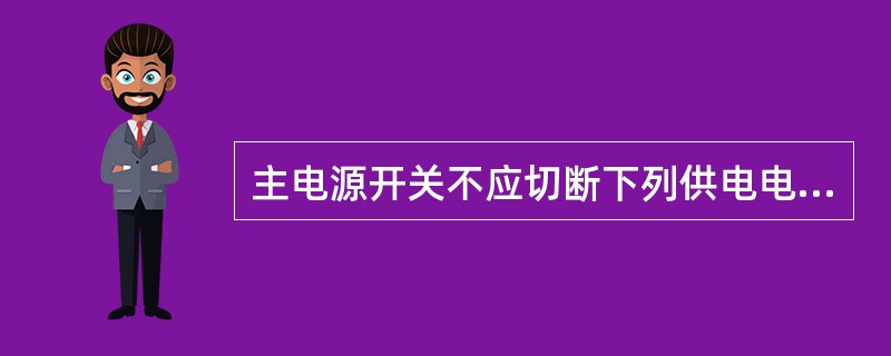 主电源开关不应切断下列供电电路（）