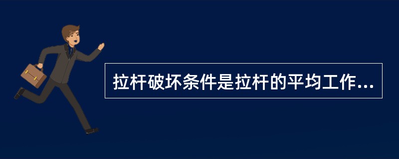 拉杆破坏条件是拉杆的平均工作应力不超过材料的容许应力。