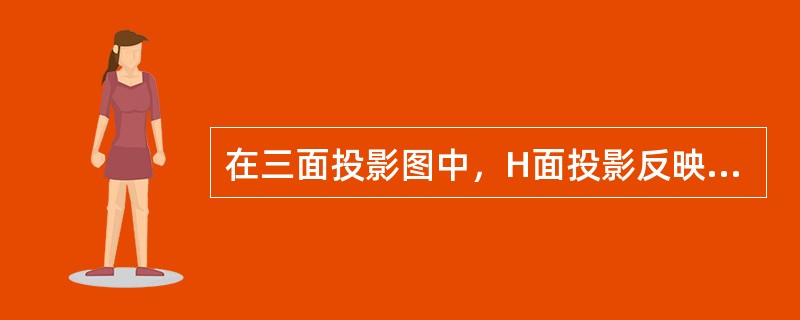 在三面投影图中，H面投影反映形体的（）。