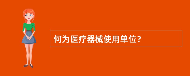 何为医疗器械使用单位？