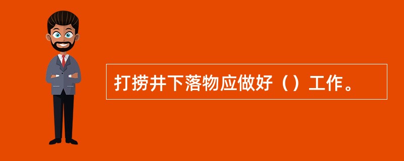 打捞井下落物应做好（）工作。