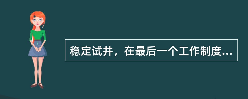 稳定试井，在最后一个工作制度测试结束后，要（）。