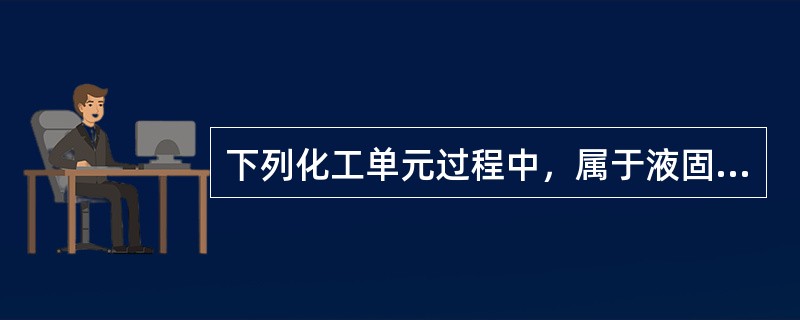 下列化工单元过程中，属于液固传质过程的是（）。