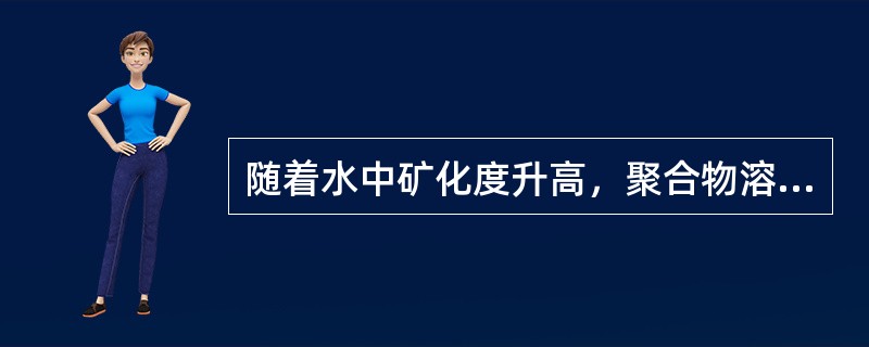 随着水中矿化度升高，聚合物溶液的粘度（）。