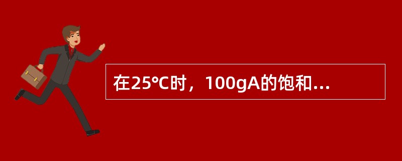 在25℃时，100gA的饱和溶液中含有A20g，则A在25℃时的溶解度是（）g。