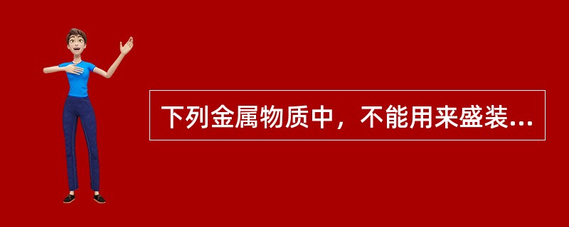 下列金属物质中，不能用来盛装硫酸的是（）。