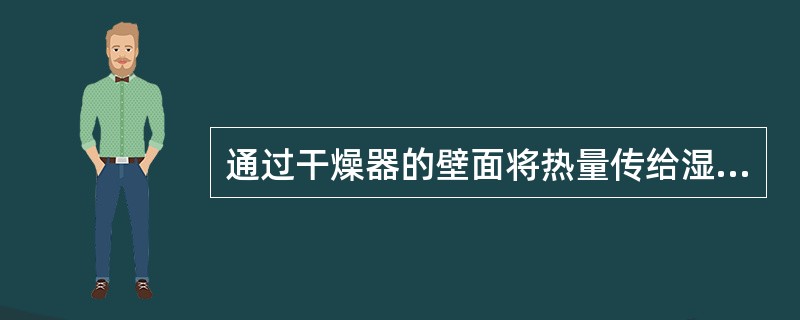 通过干燥器的壁面将热量传给湿物料，下列选项中，使其中湿份汽化的方法是（）。