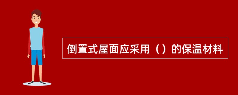 倒置式屋面应采用（）的保温材料