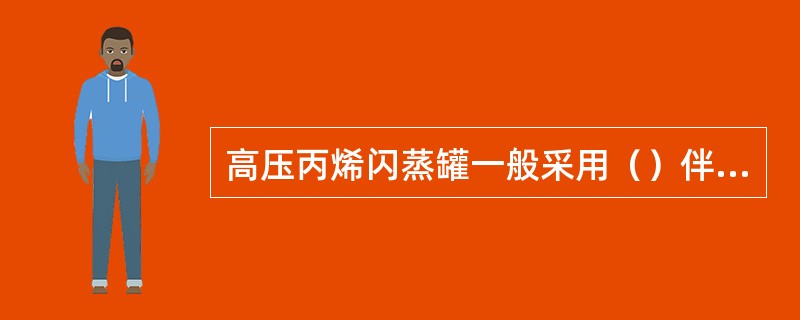 高压丙烯闪蒸罐一般采用（）伴热。