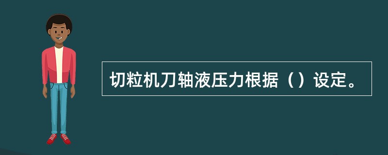 切粒机刀轴液压力根据（）设定。