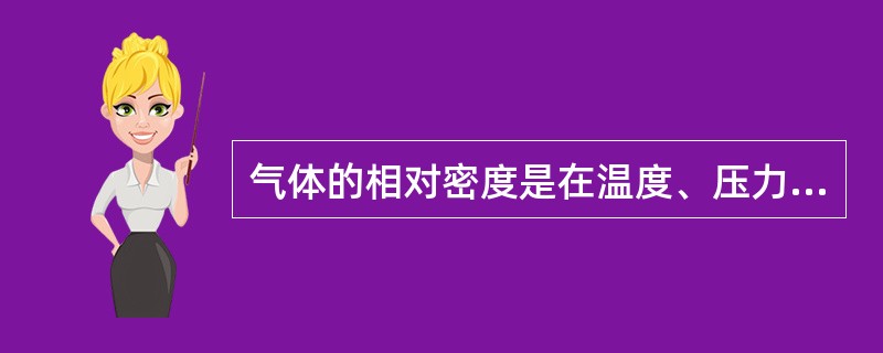 气体的相对密度是在温度、压力分别为（）条件下，气体的密度与干燥空气的密度之比。