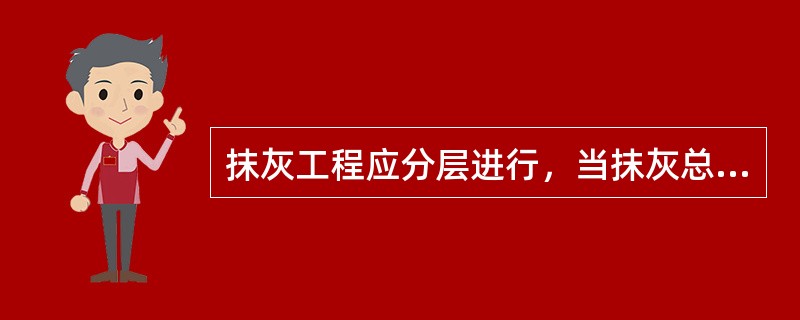 抹灰工程应分层进行，当抹灰总厚度大于或等于（）时，应采取加强措施。