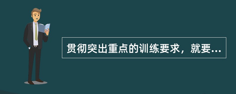 贯彻突出重点的训练要求，就要提高对全面、系统、正规训练指导方针的认识，克服（）的