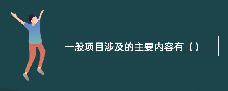 一般项目涉及的主要内容有（）