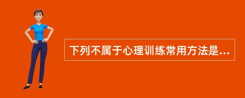 下列不属于心理训练常用方法是（）。