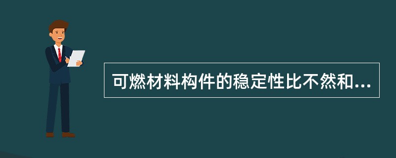 可燃材料构件的稳定性比不然和难燃材料构件的稳定性好。（）