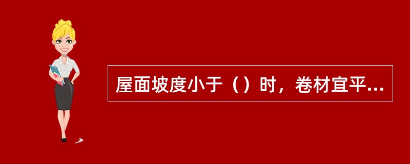 屋面坡度小于（）时，卷材宜平行屋脊铺贴。