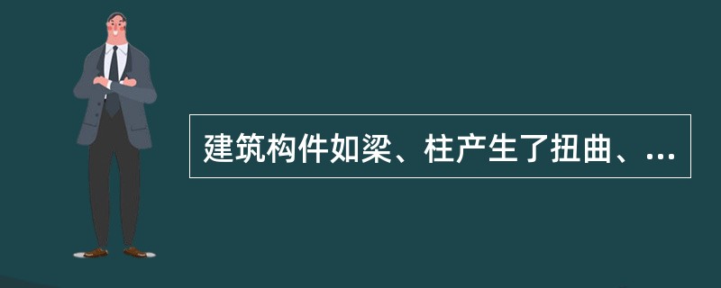 建筑构件如梁、柱产生了扭曲、变形，其稳定性被破坏。（）