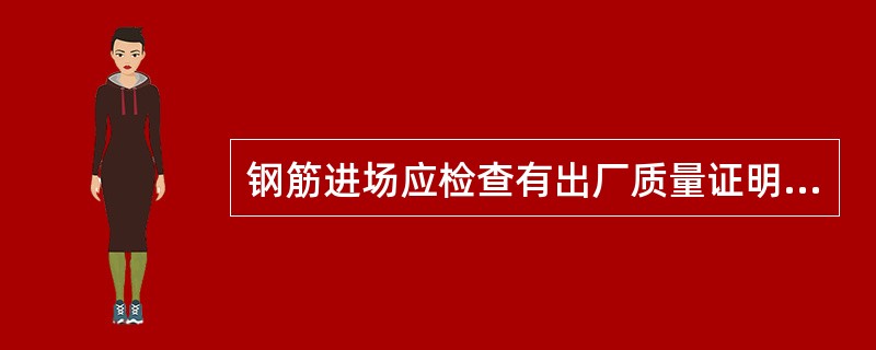 钢筋进场应检查有出厂质量证明书或试验报告单（）施工现场需作机械性能验收试验及外观