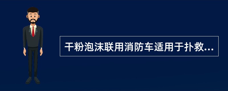 干粉泡沫联用消防车适用于扑救（）火灾。