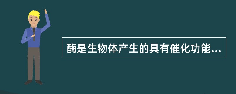 酶是生物体产生的具有催化功能的（）