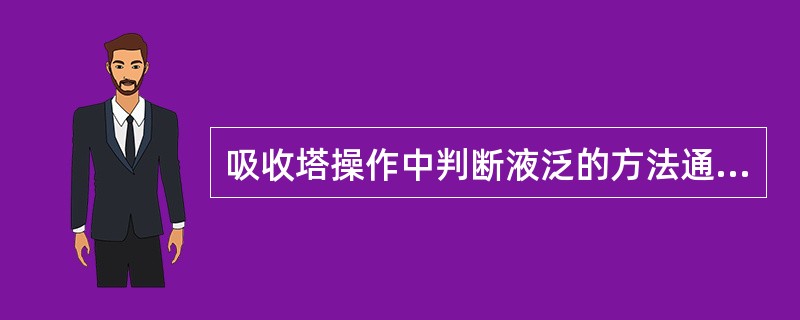 吸收塔操作中判断液泛的方法通常是（）