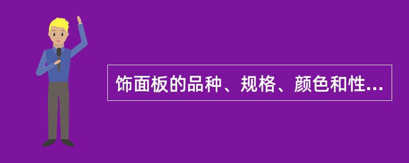 饰面板的品种、规格、颜色和性能应符合设计要求，木龙骨、木饰面板和塑料饰面板的燃烧